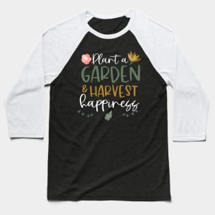 Plant A Garden And Harvest Happiness Plant Lover Baseball T-Shirt